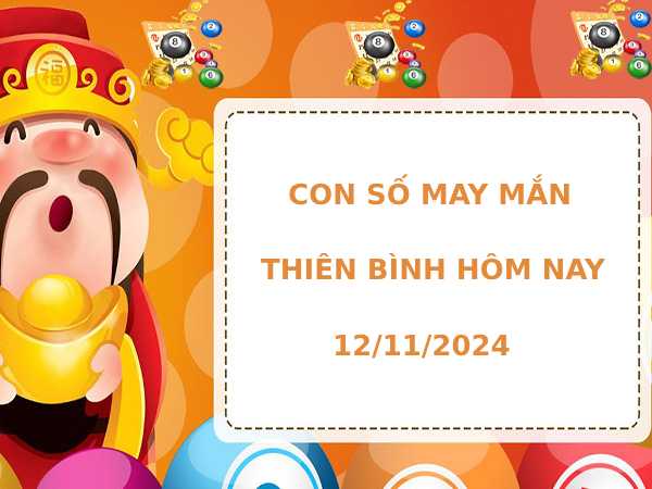 Nhận định cặp số đẹp cung Thiên Bình ngày 12/11/2024 hôm nay