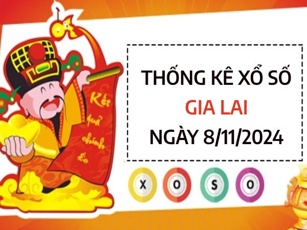 Thống kê lô VIP xổ số Gia Lai ngày 8/11/2024 thứ 6 hôm nay