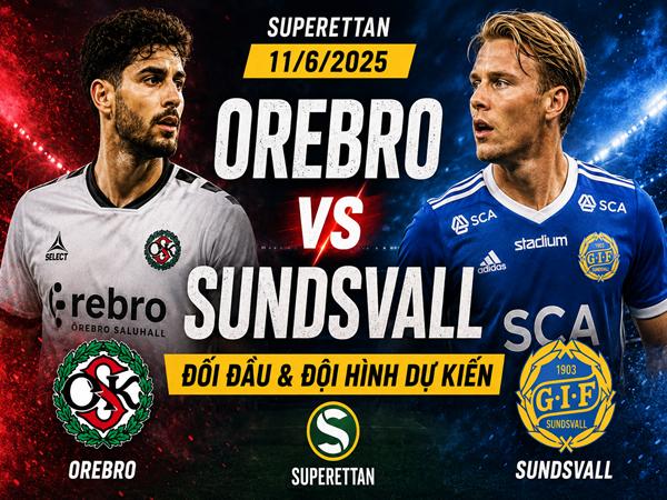 Orebro gặp Sundsvall: Đối đầu và đội hình dự kiến ngày 11/6